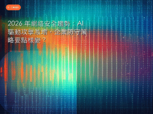 2026 年網絡安全趨勢：AI 驅動攻擊激增，企業防守策略要點樣變？