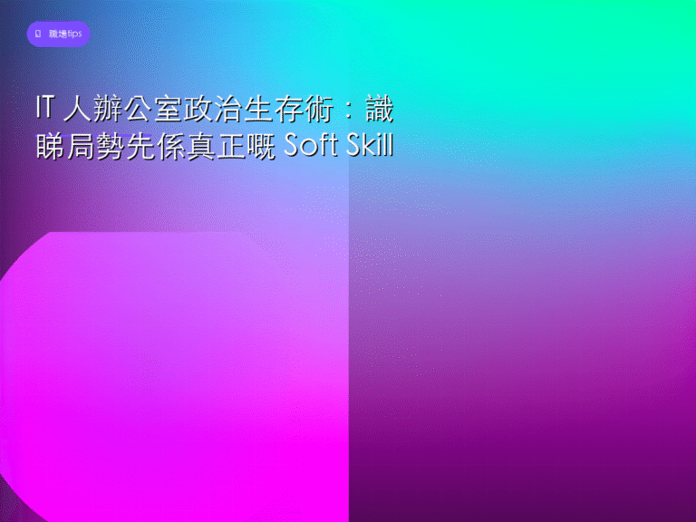 IT 人辦公室政治生存術：識睇局勢先係真正嘅 Soft Skill