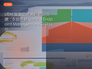 UEM 安全管理免費培訓開跑：5 週掌握 Unified Endpoint Management 實戰技巧