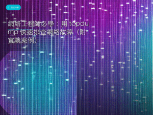 網絡工程師必學：用 tcpdump 快速排查網絡故障（附實戰案例）