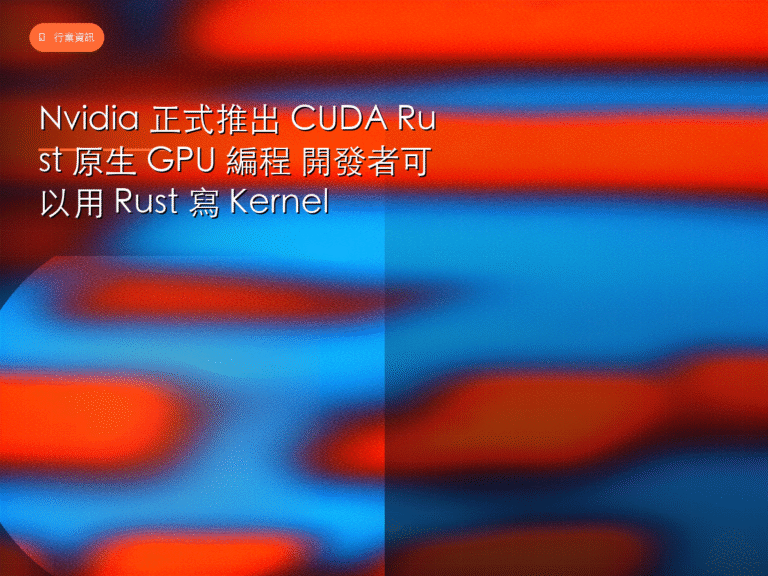 Nvidia 正式推出 CUDA Rust 原生 GPU 編程 開發者可以用 Rust 寫 Kernel