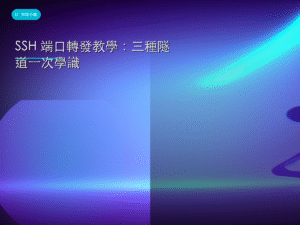SSH 端口轉發教學：三種隧道一次學識