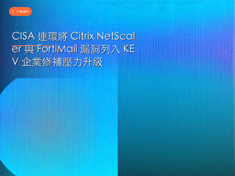CISA 連環將 Citrix NetScaler 與 FortiMail 漏洞列入 KEV 企業修補壓力升級